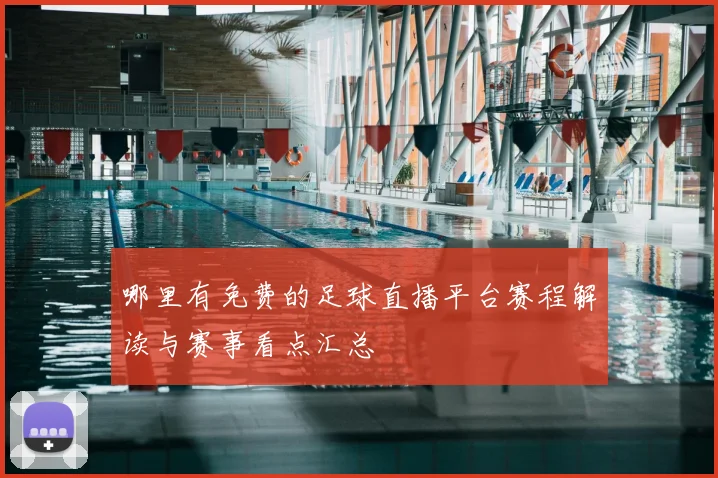 哪里有免费的足球直播平台赛程解读与赛事看点汇总